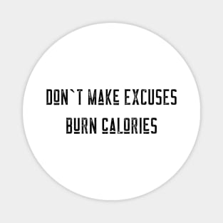 Don`t make excuses burn calories Magnet